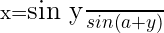 x=\Large \frac{sin y}{sin(a+y)}\\[.5 cm] 