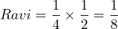   Ravi = \dfrac{1}{4} \times \dfrac{1}{2} = \dfrac{1}{8}\\ 