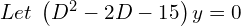 Rendered by QuickLaTeX.com  Let\;\left( D^{2}-2D-15 \right)y=0 \\