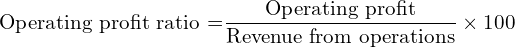   \text{Operating profit ratio =}\dfrac{\text{Operating profit}}{\text{Revenue from operations}} \times 100\\