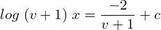 Rendered by QuickLaTeX.com  log\;(v+1)\; x=\displaystyle \frac{-2}{v+1}+c\\