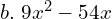  b.  \;9x^{2} -54x \\ 