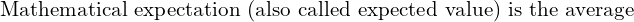 Rendered by QuickLaTeX.com  \text{Mathematical expectation (also called expected value) is the average}\\
