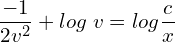Rendered by QuickLaTeX.com  \displaystyle \frac{-1}{2v^{2}}+log\;v=log\displaystyle \frac{c}{x} \\
