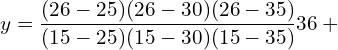  y=\dfrac{(26-25)(26-30)(26-35)}{(15-25)(15-30)(15-35)} 36+ \\ 