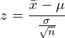  z=\dfrac{\bar{x}-\mu}{\frac{\sigma}{\sqrt{n}}}\\ 
