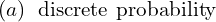 Rendered by QuickLaTeX.com  (a) \;\text{ discrete probability}  \\