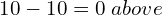 Rendered by QuickLaTeX.com  10-10=0 \;above\\