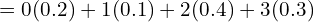 Rendered by QuickLaTeX.com   =0(0.2)+1(0.1)+2(0.4)+3(0.3) \\