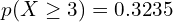     p(X \ge 3)=0.3235  \\