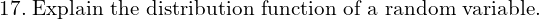 Rendered by QuickLaTeX.com   17.\; \text{Explain the distribution function of a random variable.}  \\