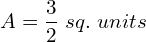 A = \dfrac{3}{2}\; sq. \; units 