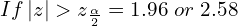  If \left| z \right| > z_{\frac{\alpha}{2}}=1.96\; or\; 2.58\\