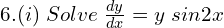 Rendered by QuickLaTeX.com  6. (i)\; Solve\; \frac{dy }{dx}= y \;sin2x\\
