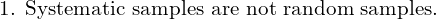  \text{1. Systematic samples are not random samples.}\\