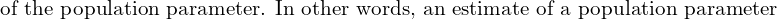 \text{of the population parameter. In other words, an estimate of a population parameter} \\ 