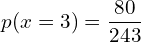  p(x= 3)=\dfrac{80}{243} \\