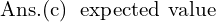 Rendered by QuickLaTeX.com  \text{Ans.(c)\; \text{expected value}  }\\