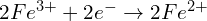 2Fe^{3+}+2e^{-}\rightarrow 2Fe^{2+}