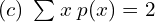 Rendered by QuickLaTeX.com  (c)\; \sum_{}^{}x\;p(x)=2 \\