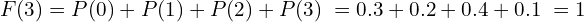 Rendered by QuickLaTeX.com   F(3)=P(0)+P(1)+P(2)+P(3)\; =0.3+0.2+0.4+0.1\;=1 \\