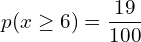 Rendered by QuickLaTeX.com  p(x \ge 6)=\displaystyle \frac{19}{100}\\