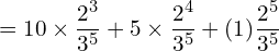  =10 \times \dfrac{2^{3}}{3^{5}}+5 \times \dfrac{2^{4}}{3^{5}}+(1)\dfrac{2^{5}}{3^{5}} \\