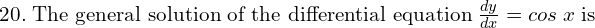 Rendered by QuickLaTeX.com  20.\; \text{The general solution of the differential equation}\; \frac{dy }{dx}=cos\;x\;\text{is} \\