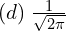  (d)\; \frac{1}{\sqrt{2 \pi}}