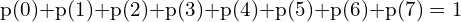 Rendered by QuickLaTeX.com  \text{p(0)+p(1)+p(2)+p(3)+p(4)+p(5)+p(6)+p(7)}=1 \\