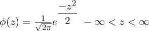   \phi (z)=\frac{1}{\sqrt{2\pi}}e^{\dfrac{-z^{2}}{2}} \; -\infty < z < \infty  \\