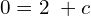 Rendered by QuickLaTeX.com  0= 2\;+c \\