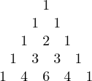  \begin{array}{c} 1 \\ 1 \quad 1 \\ 1 \quad 2 \quad 1 \\ 1 \quad 3 \quad 3 \quad 1 \\ 1 \quad 4 \quad 6 \quad 4 \quad 1 \\ \end{array} \\