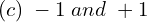 Rendered by QuickLaTeX.com  (c)\; -1\; and \; +1  \\