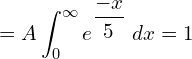Rendered by QuickLaTeX.com  =A\displaystyle \int_{0}^{\infty}e^{\dfrac{-x}{5}}\;dx=1 \\