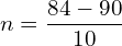  n=\dfrac{84-90}{10}\\ 