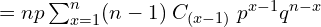  =np\sum_{x=1}^{n}(n-1)\; C_{(x-1)}\; p^{x-1} q^{n-x}   \\