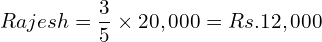 Rajesh = \dfrac{3}{5} \times 20,000 = Rs. 12,000 \\ 