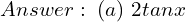 Rendered by QuickLaTeX.com  Answer: \; (a) \;  2 tanx