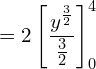  =2 \left[ \dfrac{y^{\frac{3}{2}}}{\frac{3}{2}} \right]_{0}^{4}\\ 