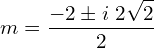 Rendered by QuickLaTeX.com m=\displaystyle\frac{-2\pm i\;2\displaystyle \sqrt{2}}{2} \\