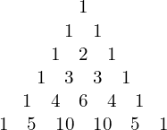  \begin{array}{c} 1 \\ 1 \quad 1 \\ 1 \quad 2 \quad 1 \\ 1 \quad 3 \quad 3 \quad 1 \\ 1 \quad 4 \quad 6 \quad 4 \quad 1 \\ 1 \quad 5 \quad 10 \quad 10 \quad 5 \quad 1 \\ \end{array} \\