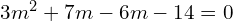 Rendered by QuickLaTeX.com  3m^{2}+7m-6m-14=0 \\