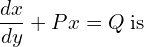 Rendered by QuickLaTeX.com  \displaystyle \frac{dx}{dy}+Px=Q\; \text{is} \\