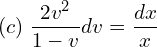 Rendered by QuickLaTeX.com  (c)\; \displaystyle \frac{2v^{2}}{1-v}dv=\displaystyle \frac{dx }{x}\\