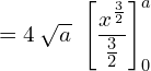 = 4\: \sqrt{a}\ \left[ \dfrac{x^{\frac{3}{2}}}{\frac{3}{2}} \right]_{0}^{a}\\ 