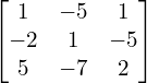  \begin{bmatrix} 1 & -5 & 1  \\ -2 & 1 & -5  \\ 5 & -7 & 2   \end{bmatrix} \\[.25 cm]