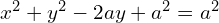 Rendered by QuickLaTeX.com  x^{2}+y^{2}-2ay+a^{2} =a^{2} \\