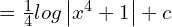 =\frac{1}{4} log\left | x^{4}+1 \right |+c