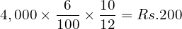  4,000\times \dfrac{6}{100}\times \dfrac{10}{12}= Rs.200\\